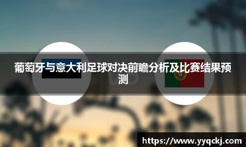 葡萄牙与意大利足球对决前瞻分析及比赛结果预测